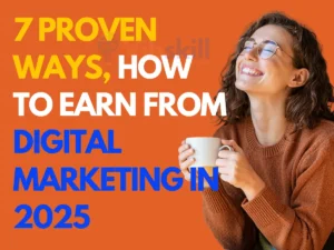 7 Proven Ways, how to Earn from Digital Marketing in 2025